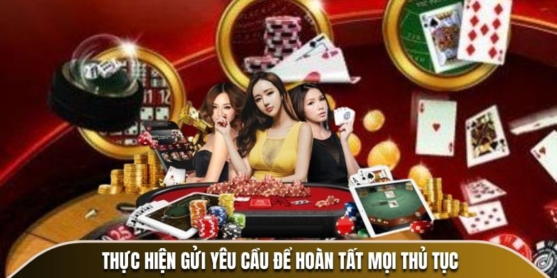 Thực hiện gửi yêu cầu để hoàn tất mọi thủ tục