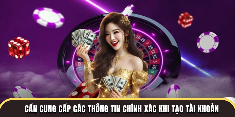 Cần cung cấp các thông tin chính xác khi tạo tài khoản