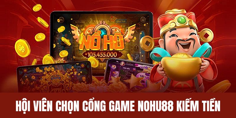 Hội viên chọn cổng game Nohu88 kiếm tiền