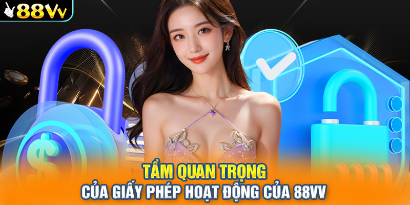 Tầm quan trọng của giấy phép hoạt động của 88VV